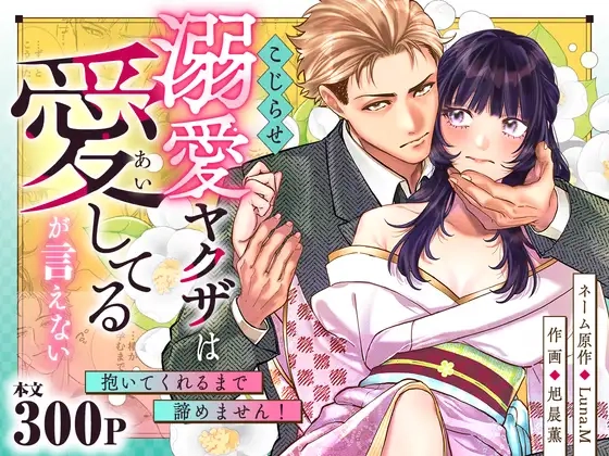 こじらせ溺愛ヤクザは愛してるが言えない～抱いてくれるまで諦めません！[おおきくなあれ]